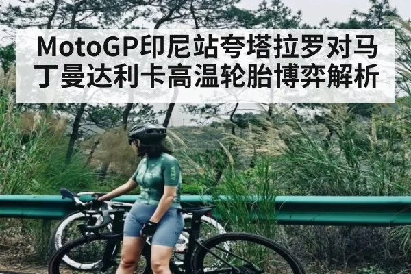 MotoGP印尼站夸塔拉罗对马丁曼达利卡高温轮胎博弈解析 - Xingkong yule